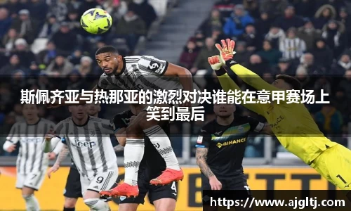 斯佩齐亚与热那亚的激烈对决谁能在意甲赛场上笑到最后